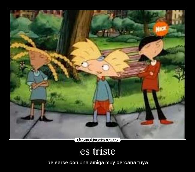 es triste - pelearse con una amiga muy cercana tuya