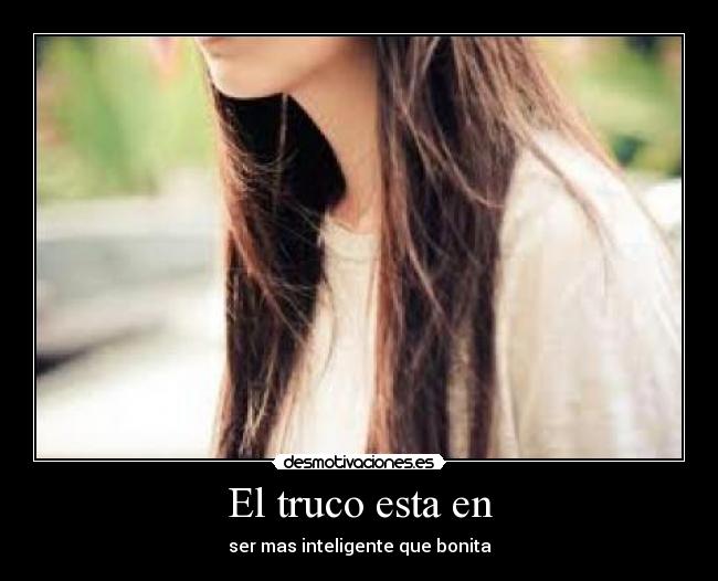 El truco esta en - ser mas inteligente que bonita