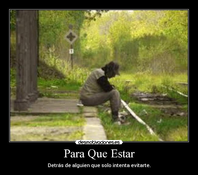 Para Que Estar - Detrás de alguien que solo intenta evitarte.