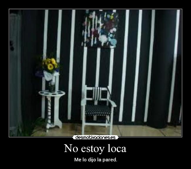No estoy loca - Me lo dijo la pared.