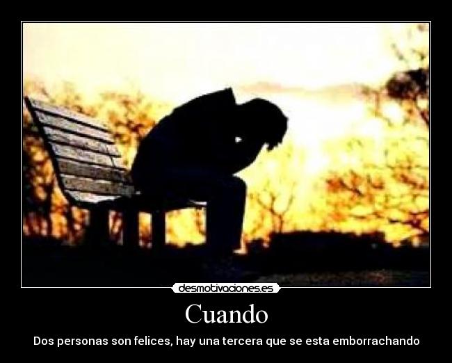 Cuando - Dos personas son felices, hay una tercera que se esta emborrachando