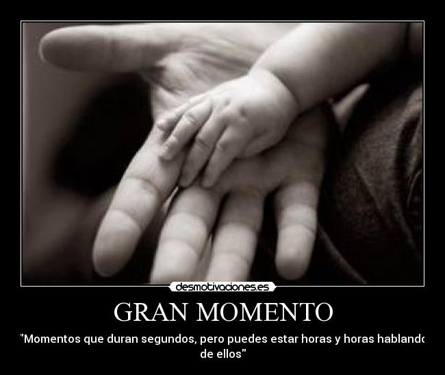GRAN MOMENTO - Momentos que duran segundos, pero puedes estar horas y horas hablando de ellos