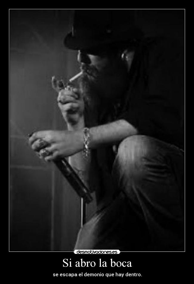 Si abro la boca - se escapa el demonio que hay dentro.