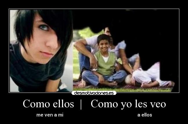Como ellos  |   Como yo les veo - me ven a mi                                                                a ellos