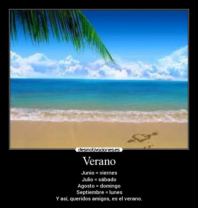 Verano - Junio = viernes
Julio = sábado
Agosto = domingo
Septiembre = lunes
Y así, queridos amigos, es el verano.