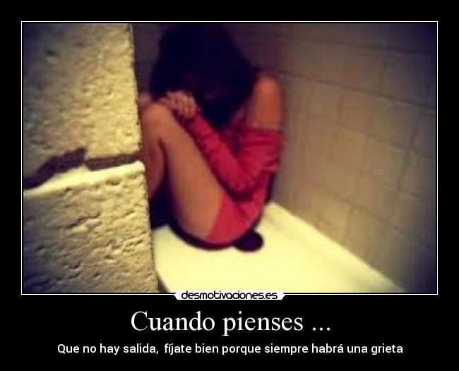 Cuando pienses ... - Que no hay salida,  fíjate bien porque siempre habrá una grieta