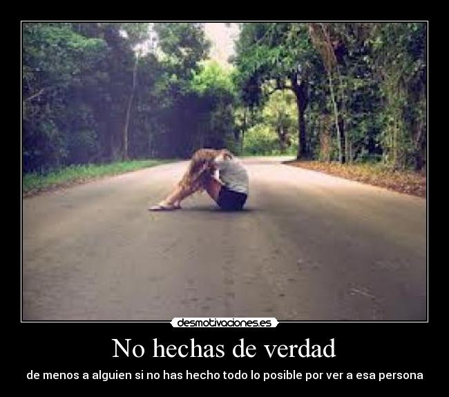 No hechas de verdad - de menos a alguien si no has hecho todo lo posible por ver a esa persona