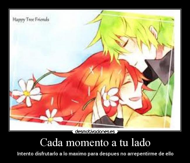 Cada momento a tu lado - Intento disfrutarlo a lo maximo para despues no arrepentirme de ello