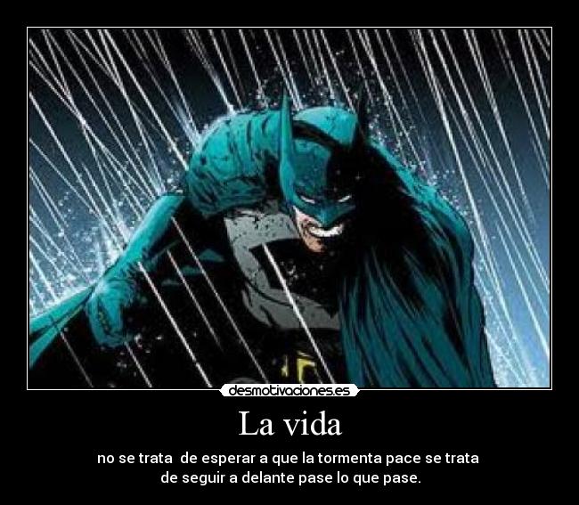La vida - no se trata  de esperar a que la tormenta pace se trata 
de seguir a delante pase lo que pase.