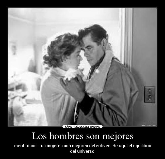 Los hombres son mejores - mentirosos. Las mujeres son mejores detectives. He aquí el equilibrio del universo.