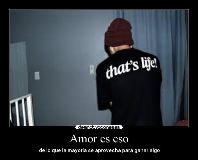 Amor es eso - de lo que la mayoría se aprovecha para ganar algo