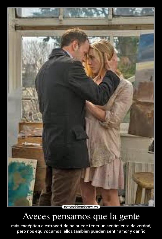 Aveces pensamos que la gente - más escéptica o extrovertida no puede tener un sentimiento de verdad,
pero nos equivocamos, ellos tambien pueden sentir amor y cariño