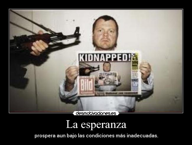 La esperanza - prospera aun bajo las condiciones más inadecuadas.