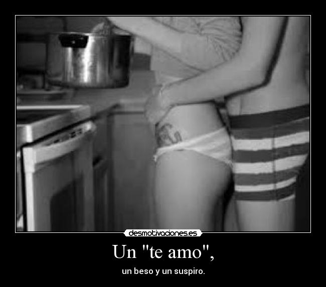 Un te amo, - un beso y un suspiro.