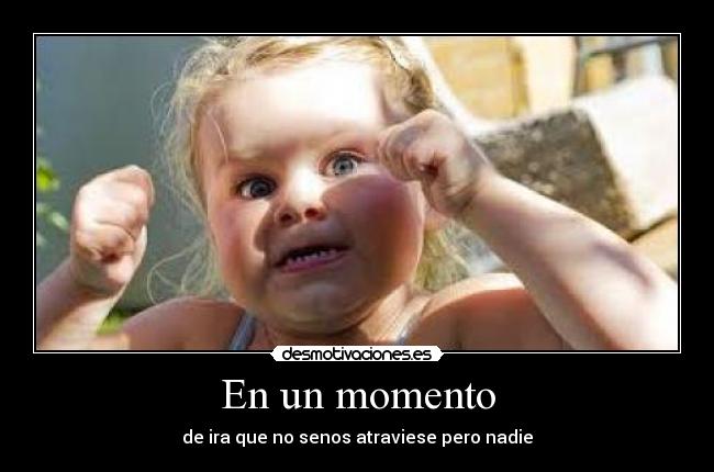 En un momento - de ira que no senos atraviese pero nadie