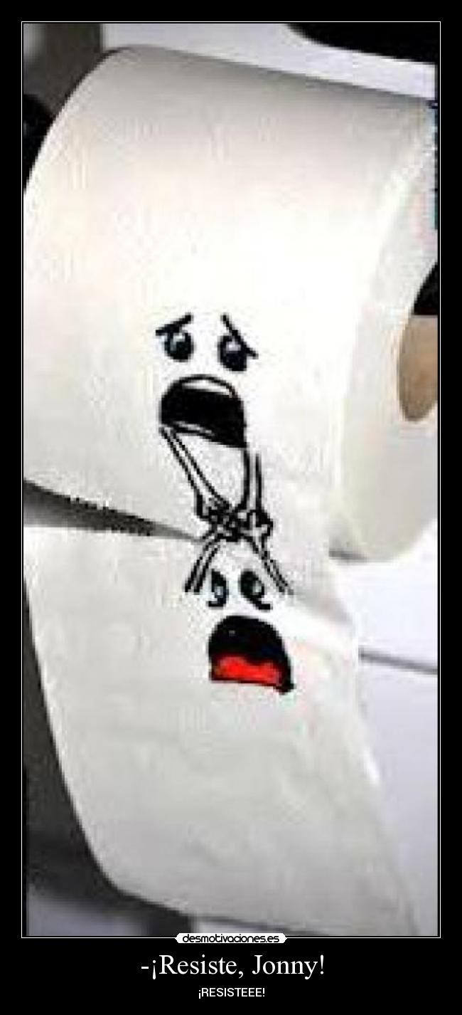 -¡Resiste, Jonny! - ¡RESISTEEE!