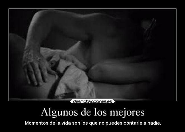 Algunos de los mejores - Momentos de la vida son los que no puedes contarle a nadie.