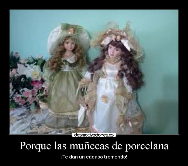 Porque las muñecas de porcelana - ¡Te dan un cagaso tremendo!