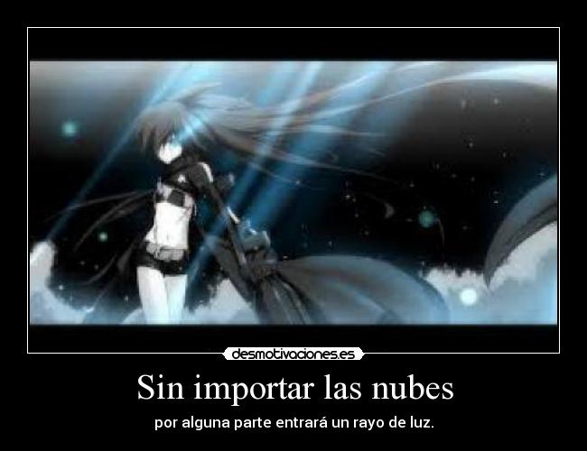 Sin importar las nubes - por alguna parte entrará un rayo de luz.