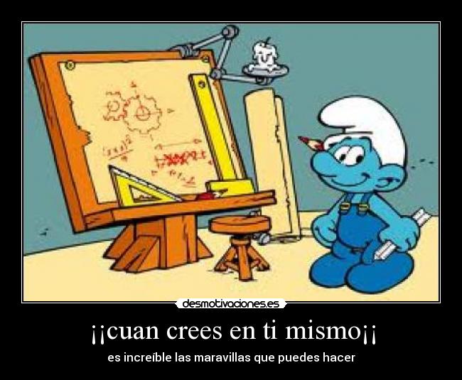 ¡¡cuan crees en ti mismo¡¡ - es increíble las maravillas que puedes hacer
