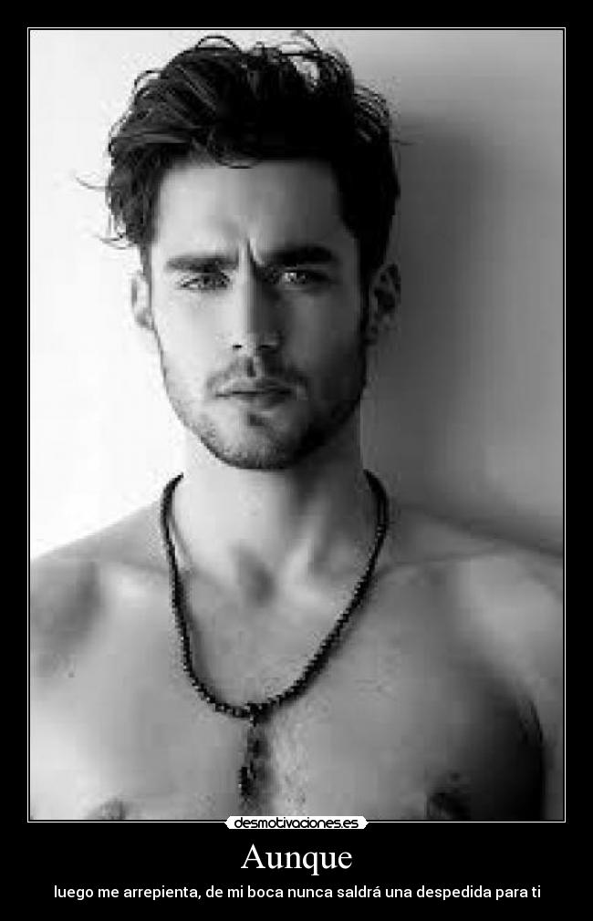 Aunque - luego me arrepienta, de mi boca nunca saldrá una despedida para ti