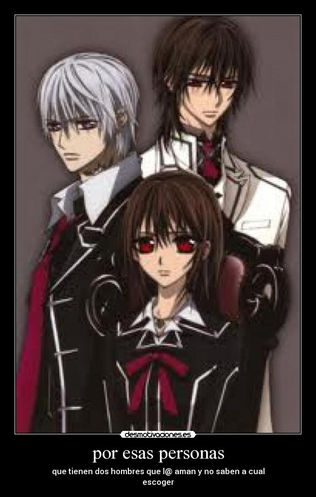 por esas personas - que tienen dos hombres que l@ aman y no saben a cual
escoger