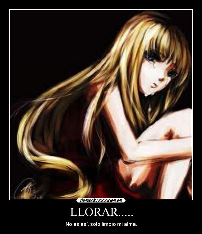LLORAR..... - No es así, solo limpio mi alma.