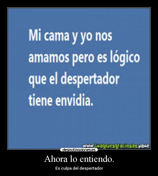 Ahora lo entiendo. - Es culpa del despertador