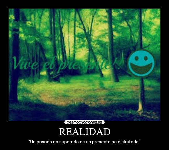 REALIDAD - Un pasado no superado es un presente no disfrutado.