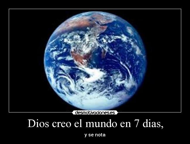 Dios creo el mundo en 7 dias, - 