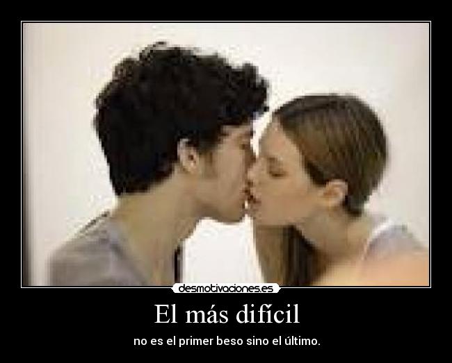 El más difícil - no es el primer beso sino el último.