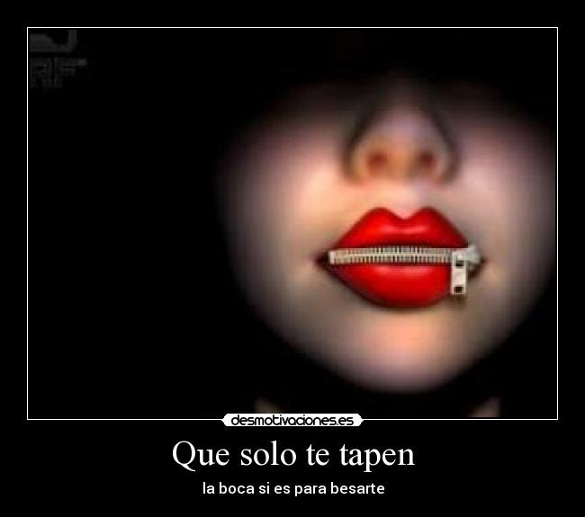 Que solo te tapen - la boca si es para besarte