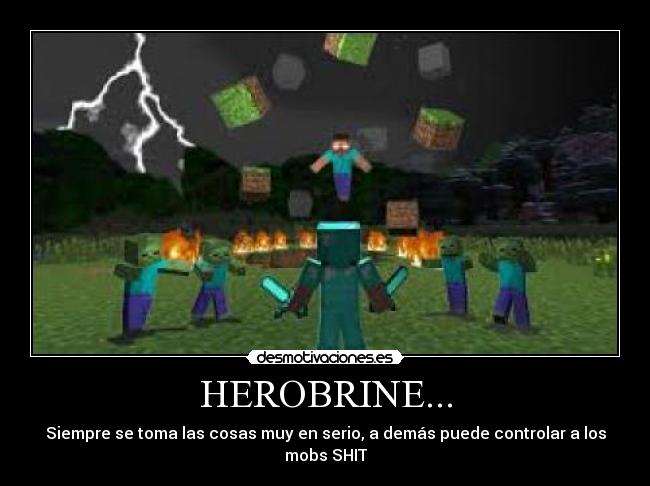 HEROBRINE... - Siempre se toma las cosas muy en serio, a demás puede controlar a los mobs SHIT