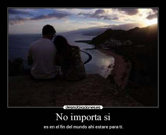 No importa si - es en el fin del mundo ahi estare para tí.