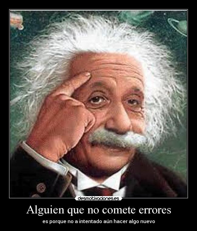 Alguien que no comete errores - es porque no a intentado aún hacer algo nuevo