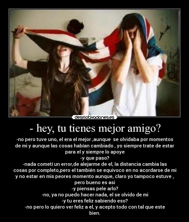 - hey, tu tienes mejor amigo? -