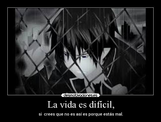 La vida es difícil, -