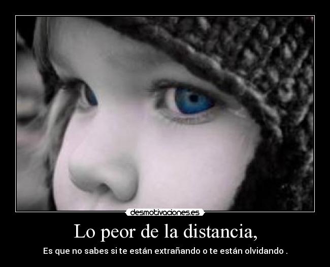 Lo peor de la distancia, -