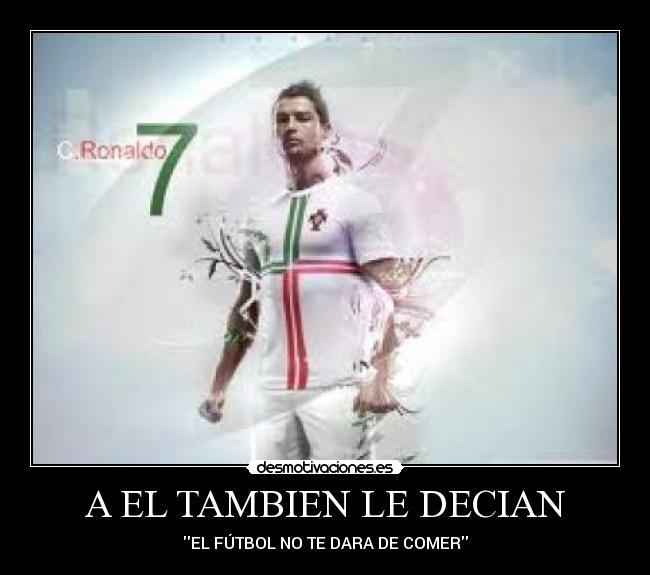 A EL TAMBIEN LE DECIAN - EL FÚTBOL NO TE DARA DE COMER