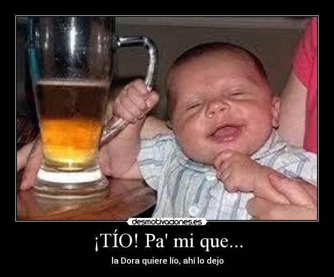 ¡TÍO! Pa mi que... - la Dora quiere lío, ahí lo dejo