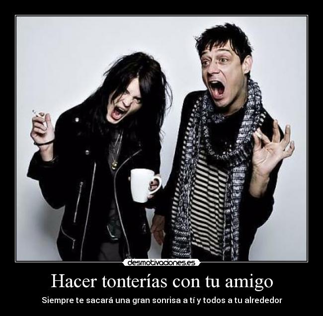 Hacer tonterías con tu amigo - Siempre te sacará una gran sonrisa a tí y todos a tu alrededor