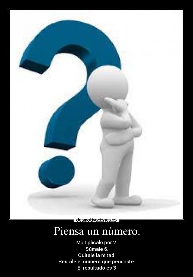 Piensa un número. - Multiplícalo por 2.
Súmale 6.
Quítale la mitad.
Réstale el número que pensaste.
El resultado es 3