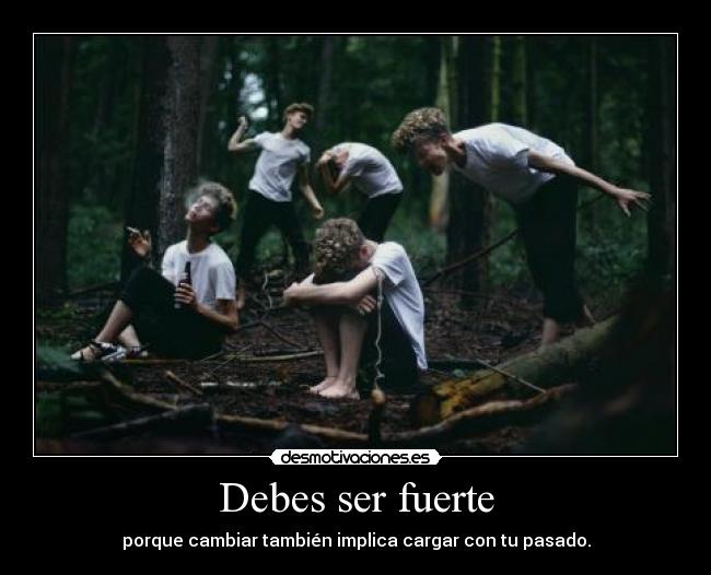 Debes ser fuerte -