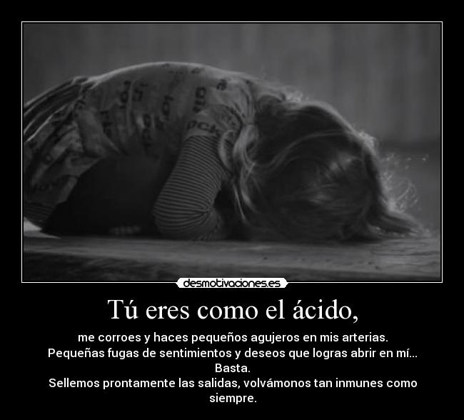 Tú eres como el ácido, -