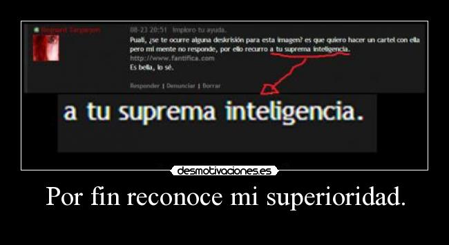 Por fin reconoce mi superioridad. - 