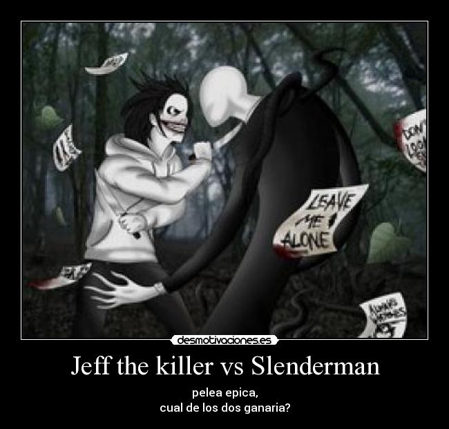 Jeff the killer vs Slenderman - pelea epica,
cual de los dos ganaria?