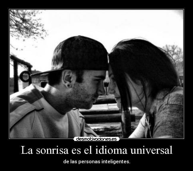 La sonrisa es el idioma universal - de las personas inteligentes.