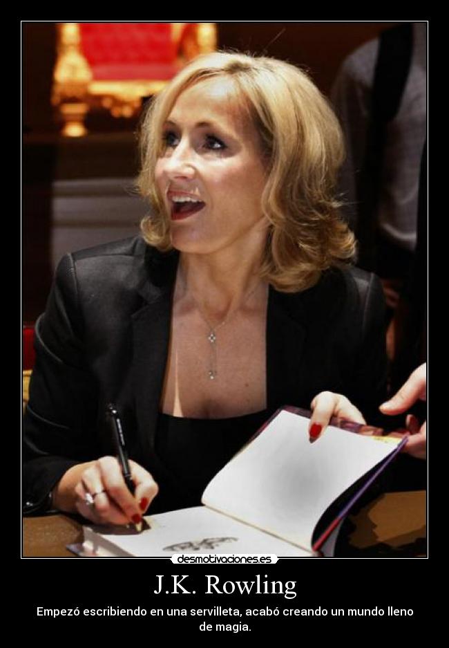 J.K. Rowling - Empezó escribiendo en una servilleta, acabó creando un mundo lleno de magia.