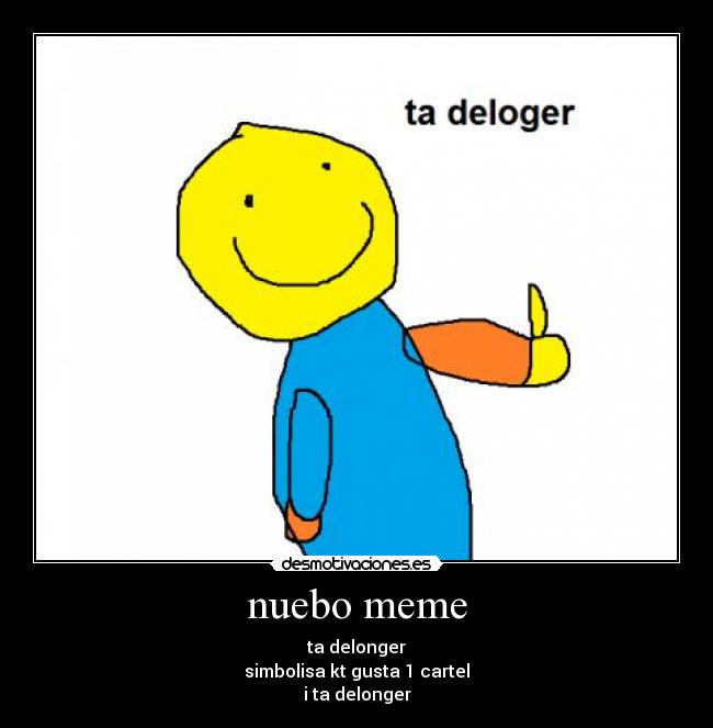nuebo meme - ta delonger
simbolisa kt gusta 1 cartel
i ta delonger