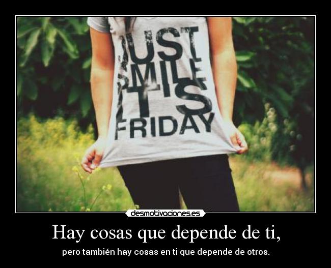 Hay cosas que depende de ti, -